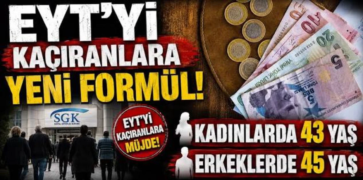 EYT'Yİ KA&Ccedil;IRANLARA YENİ FORM&Uuml;L! KADINLARDA 43, ERKEKLERDE 45 YAŞ