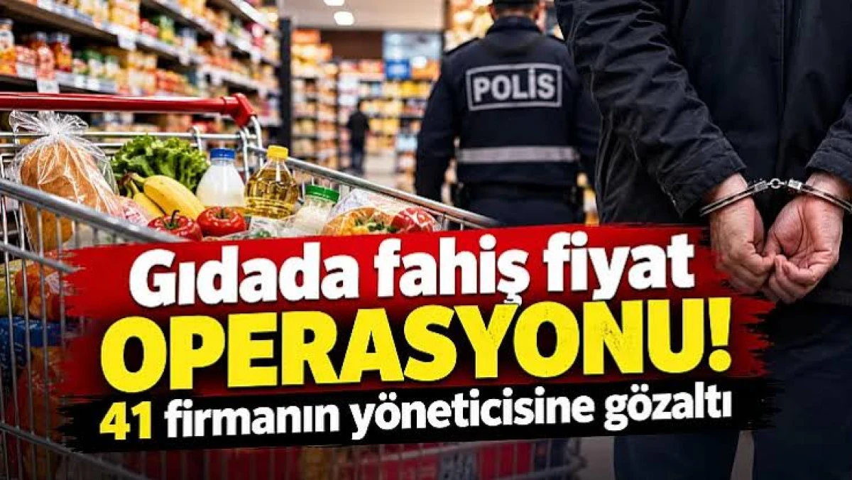 GIDA TEDARİK FİRMALARINA OPERASYON! 41 DAĞITICI ŞİRKETİN 41 Y&Ouml;NETİCİSİNE G&Ouml;ZALTI