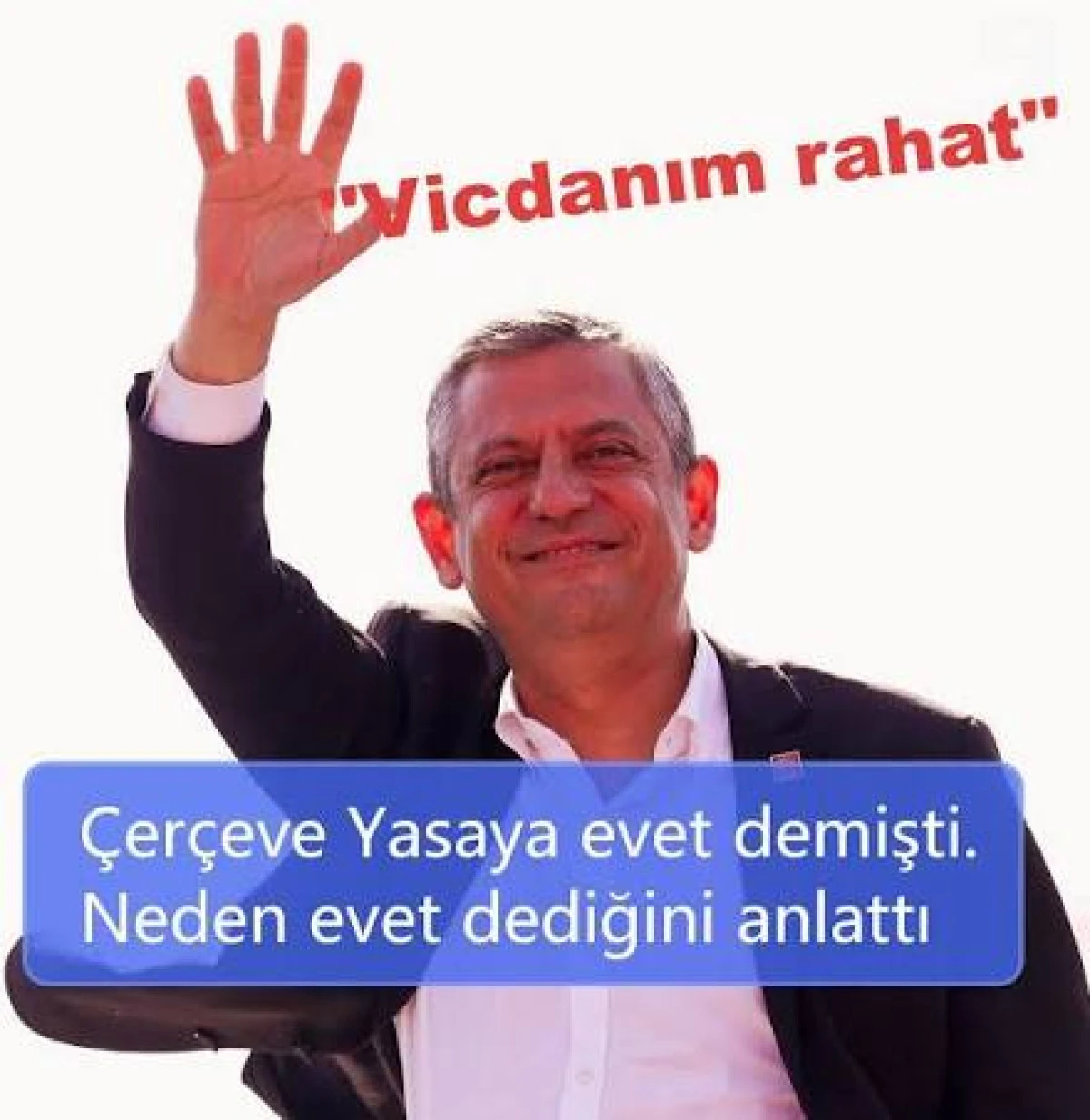 &Ouml;ZG&Uuml;R &Ouml;ZEL SESSİZLİĞİNİ BOZDU: '&Ccedil;ER&Ccedil;EVE YASA'YA NEDEN 'EVET' DEDİĞİNİ A&Ccedil;IKLADI
