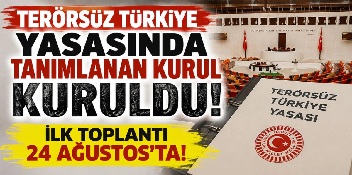TER&Ouml;RS&Uuml;Z T&Uuml;RKİYE YASASINDA TANIMLANAN KURUL KURULDU! İLK TOPLANTI 24 AĞUSTOS'TA