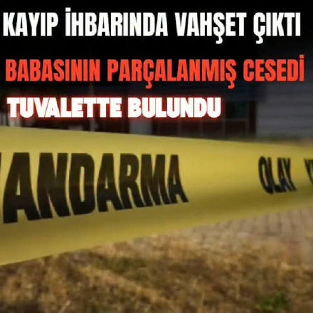 KIRIKKALE’DE KAYIP OLARAK ARANAN KİŞİNİN PARÇALANMIŞ CESEDİ TUVALETTE BULUNDU
