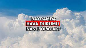 RAMAZAN BAYRAMI'NDA HAVA NASIL OLACAK?