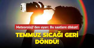 TEMMUZ SICAĞI GERİ DÖNÜYOR! 3 BÖLGE İÇİN METEOROLOJİ'DEN UYARI GELDİ