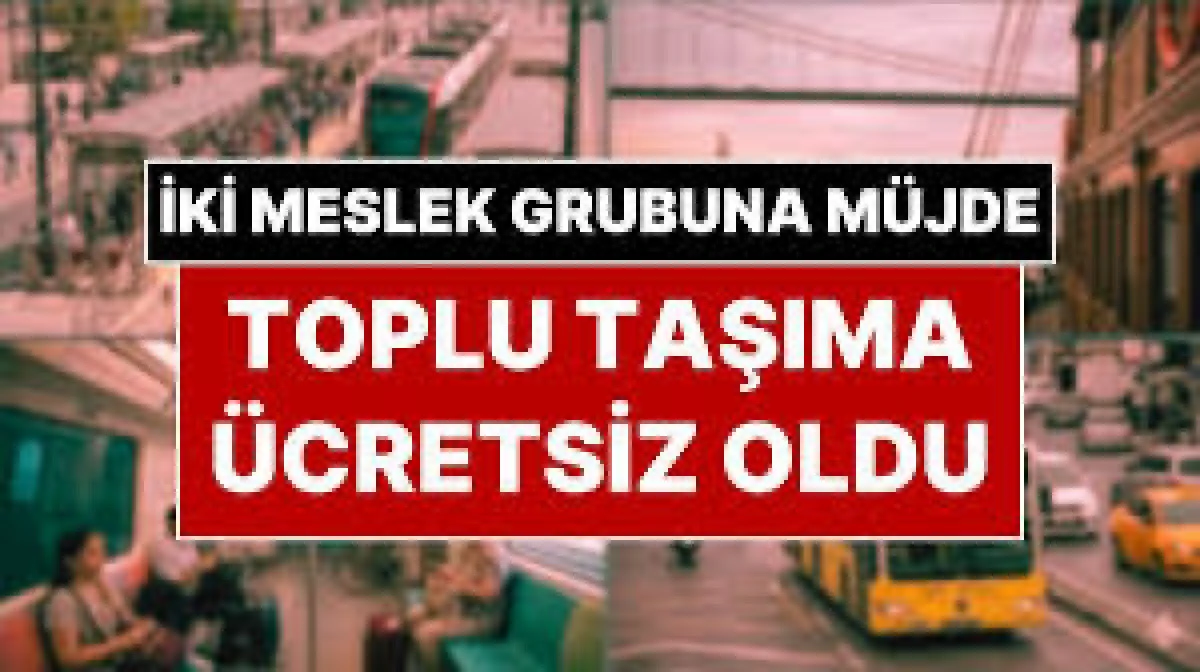 İKİ MESLEK GRUBUNA DAHA TOPLU ULAŞIM ÜCRETSİZ