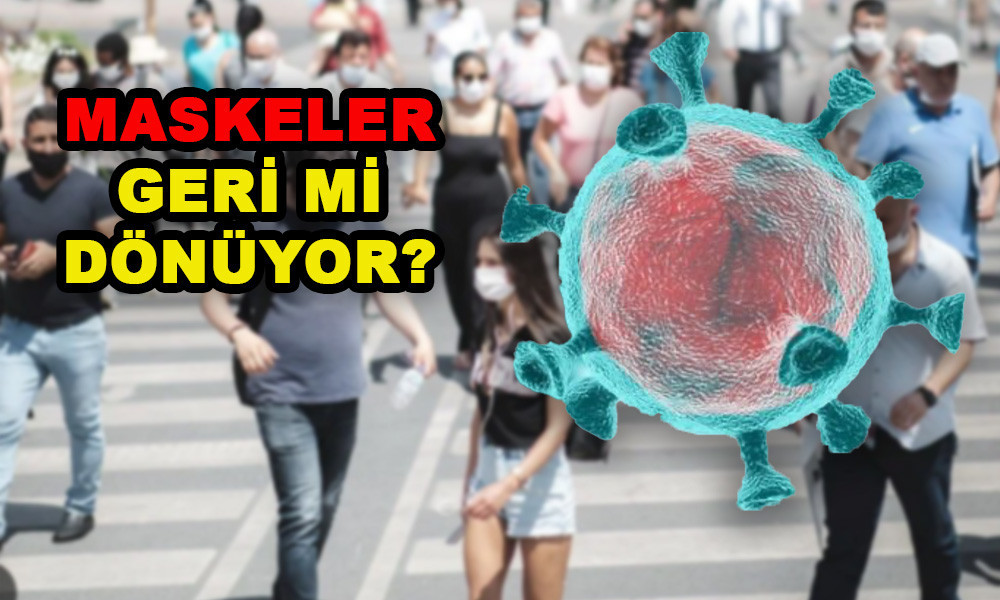 VAKALAR PATLADI,MASKE KARARI YENİDEN GÜNDEMDE