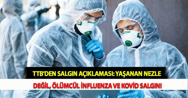 TTB'DEN SALGIN AÇIKLAMASI: YAŞADIĞIMIZ BAHAR NEZLESİ DEĞİL, ÖLÜMCÜL İNFLUENZA VE KOVİD SALGINI
