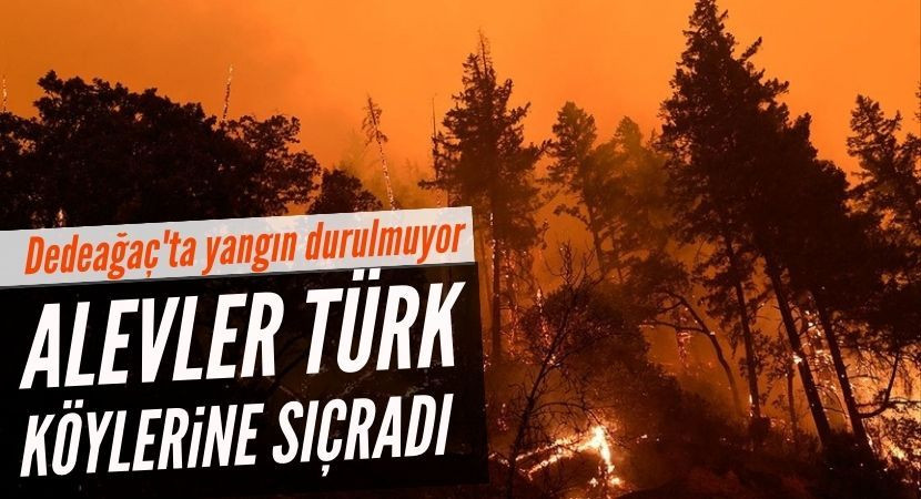 YUNANİSTAN'DA YANGIN BATI TRAKYA'DA TÜRKLERİN YAŞADIĞI KÖYLERE ULAŞTI