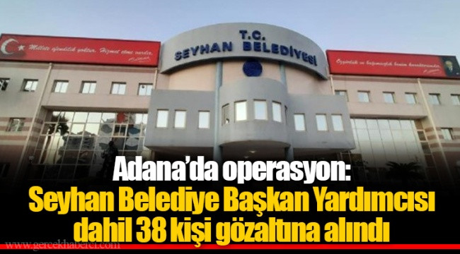 ADANA'DA SEYHAN VE ÇUKUROVA BELEDİYELERİNE RÜŞVET OPERASYONU! BAŞKAN YARDIMCISI DAHİL ÇOK SAYIDA KİŞİ GÖZALTINDA