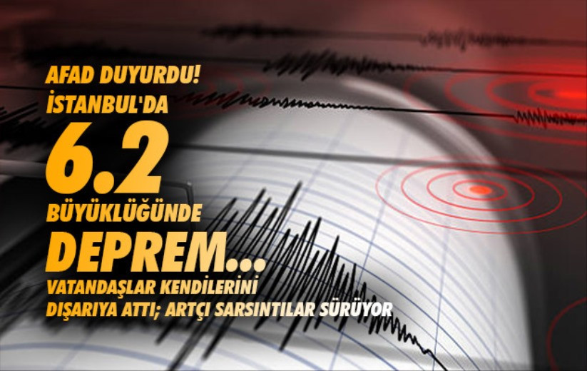 İSTANBUL'DA 6.2 BÜYÜKLÜĞÜNDE DEPREM MEYDANA GELDİ