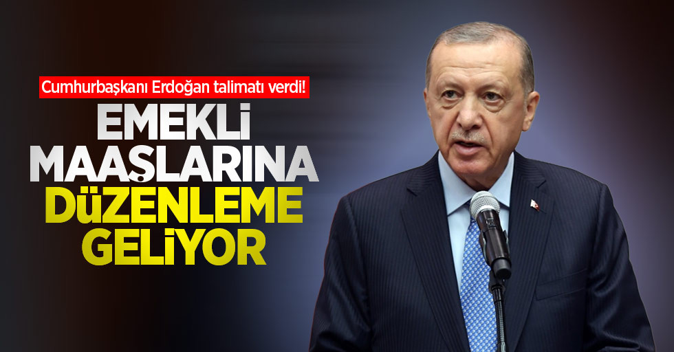 CUMHURBAŞKANI ERDOĞAN TALİMATI VERDİ, EMEKLİ MAAŞINA DÜZENLEME GELİYOR!