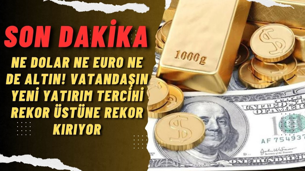 NE DOLAR NE EURO NE DE ALTIN! VATANDAŞIN YENİ YATIRIM TERCİHİ REKOR KIRIYOR