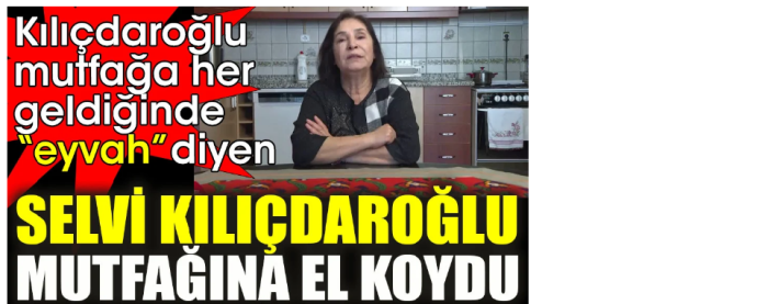 SELVİ KILIÇDAROĞLU MUTFAĞA EL KOYDU!