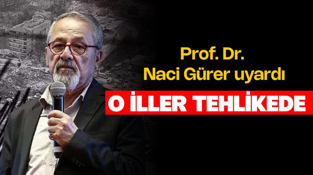 PROF. DR. NACİ GÖRÜR DOĞU VE GÜNEYDOĞU BÖLGELERİNİ UYARDI: TEHLİKE ORALARDA ARTTI