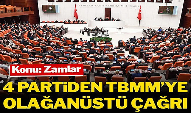 CHP, SP, DEVA PARTİSİ VE DP, TBMM’Yİ OLAĞANÜSTÜ TOPLANTIYA ÇAĞIRDI