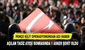 PENÇE-KİLİT HAREKATI BÖLGESİNDE TERÖRİSTLERİN TACİZ ATEŞİ SONUCU 1 ASKERİMİZ ŞEHİT OLDU