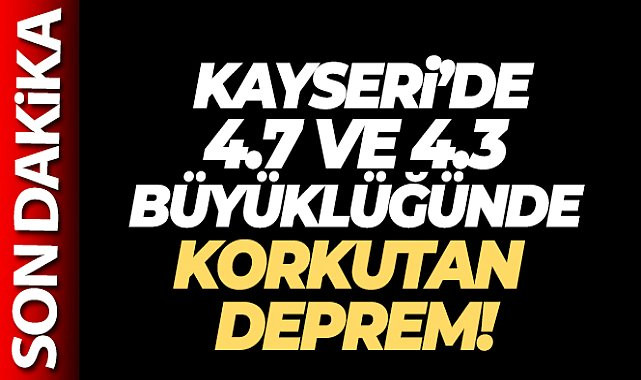 KAYSERİ'DE 4.7 BÜYÜKLÜĞÜNDE DEPREM
