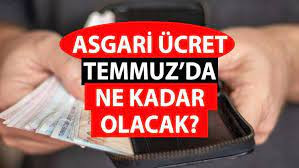 TEMMUZ'DA ASGARİ ÜCRETE NE KADAR ZAM YAPILACAK?
