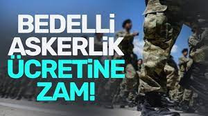 BEDELLİ ASKERLİK ÜCRETİ DE ZAMLANDI