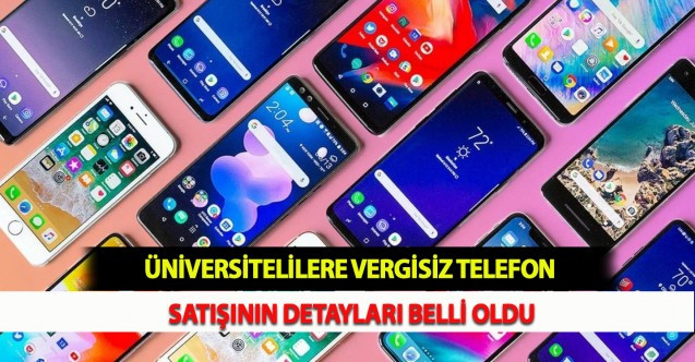 ÜNİVERSİTELİLERE VERGİSİZ TELEFON SATIŞININ DETAYLARI BELLİ OLDU