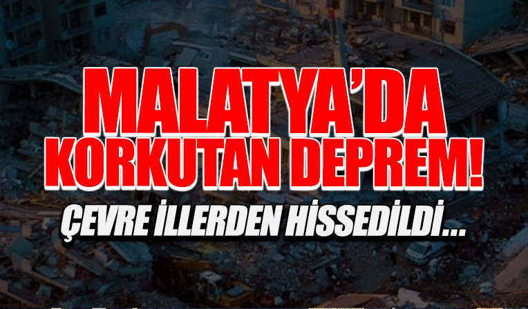 MALATYA'DA 5 BÜYÜKLÜĞÜNDE DEPREM! ÇEVRE İLLERDEN DE HİSSEDİLDİ